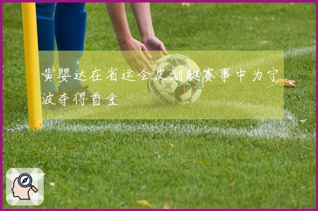 黄婴达在省运会皮划艇赛事中为宁波夺得首金